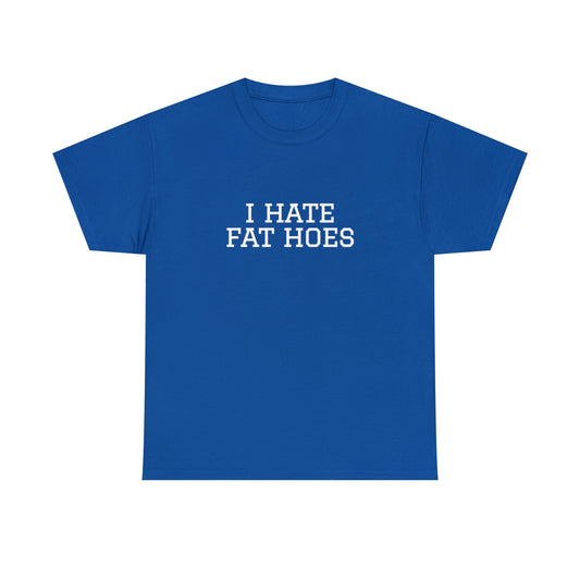 "I Hate Fat Hoes" Unisex Tee Offensive Clothing
